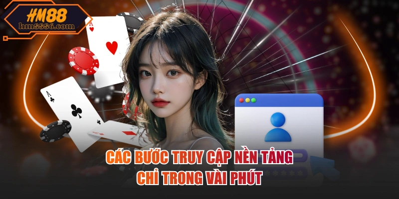 Các bước truy cập nền tảng chỉ trong vài phút