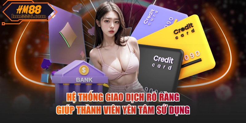 Hệ thống giao dịch rõ ràng giúp thành viên yên tâm sử dụng