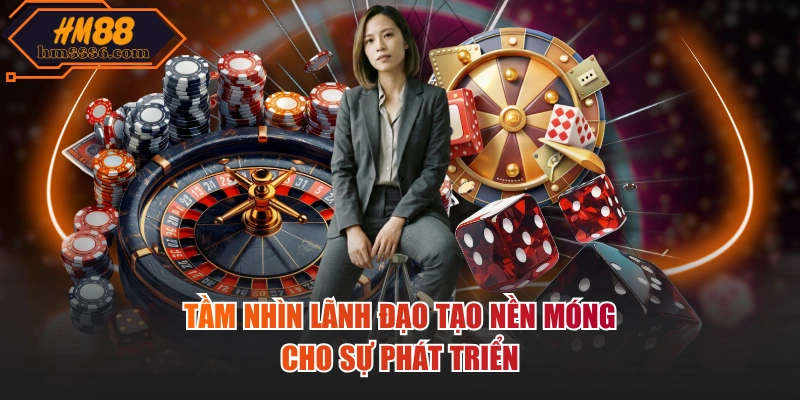 Tầm nhìn lãnh đạo tạo nền móng cho sự phát triển
