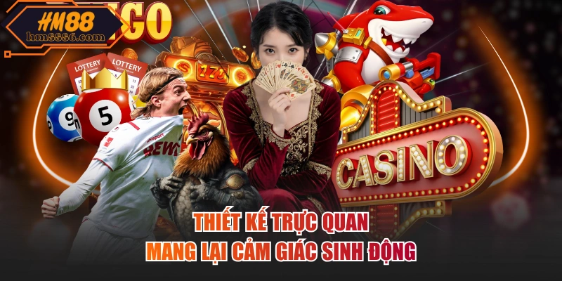 Thiết kế trực quan mang lại cảm giác sinh động